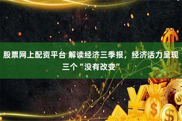 股票网上配资平台 解读经济三季报，经济活力呈现三个“没有改变”